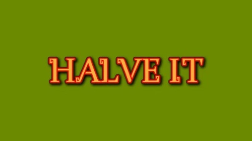 halve it